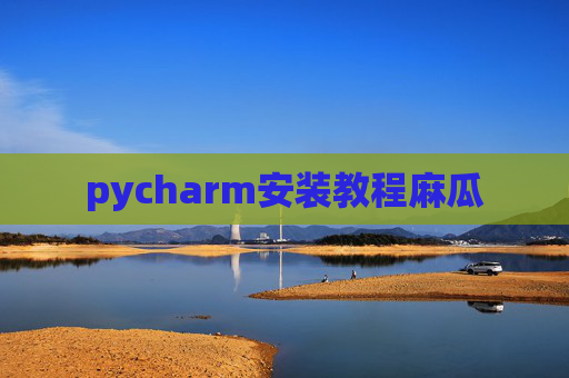 pycharm安装教程麻瓜 pycharm安装教程麻瓜